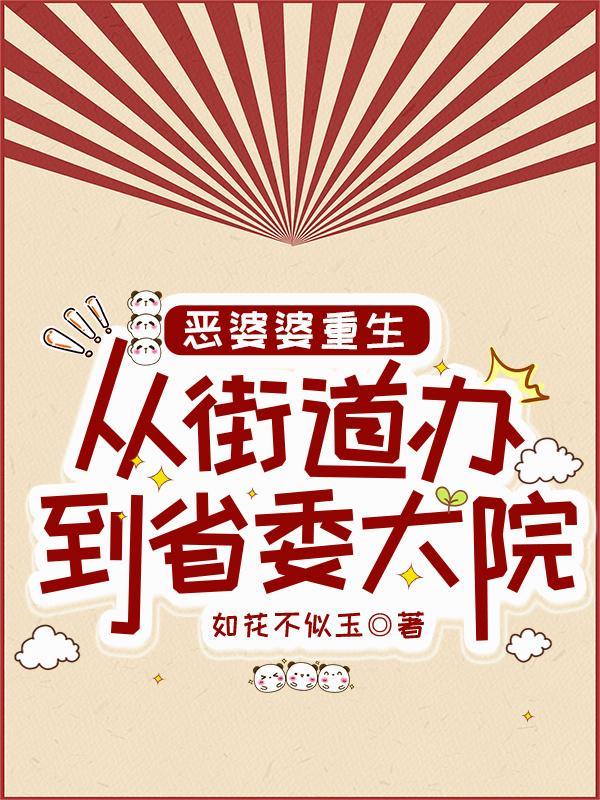 恶婆婆重生从街道办到省委大院男主