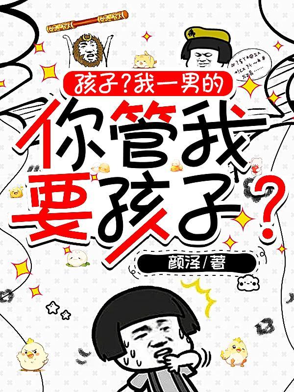 孩子?我一男的你管我要孩子?txt