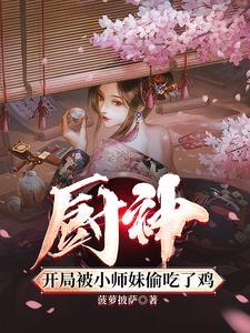 厨神把师姐们喂成女帝女主是谁