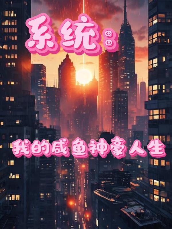 系统我的咸鱼神豪人生最新章节免费阅读