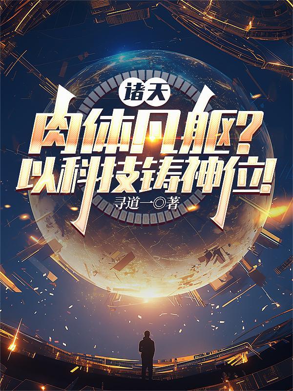 诸天肉体凡躯?以科技铸神位!笔