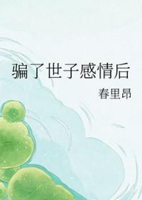骗了世子感情后死遁结局