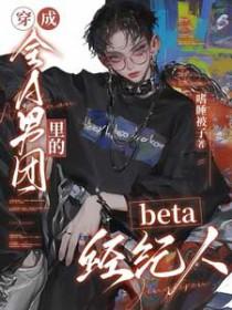 穿成beta做全A男团的经纪人