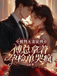 傅总拿着孕检单哭疯 第1174章