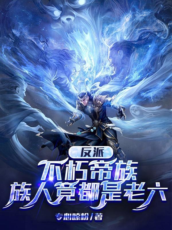反派不朽帝族族人竟都是老六笔趣阁