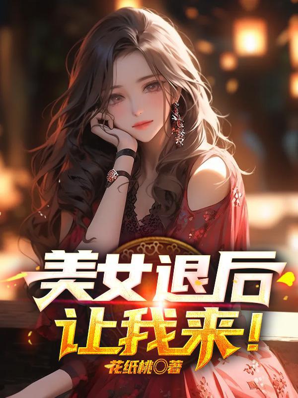 美女退后让我来全文免费阅读