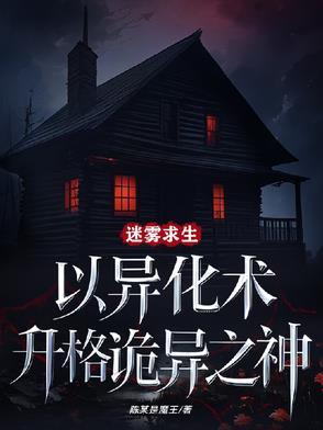 迷雾求生以异化术升格诡异之神 陈