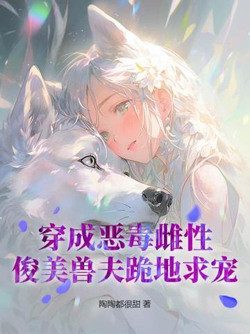 俊美兽夫跪地求宠txt