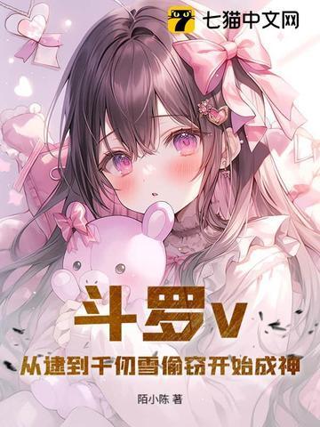 斗罗v从逮到千仞雪偷窃开始成神陌小