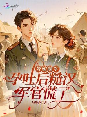 替嫁随军,孕吐后糙汉军官慌了