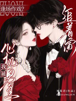 逢场作戏?我被心机男主追着演