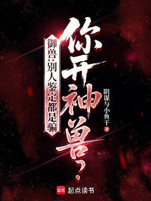 御兽:别人鉴定都是骗,你开神兽