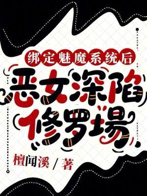 绑定魅魔系统后,恶女深陷修罗场