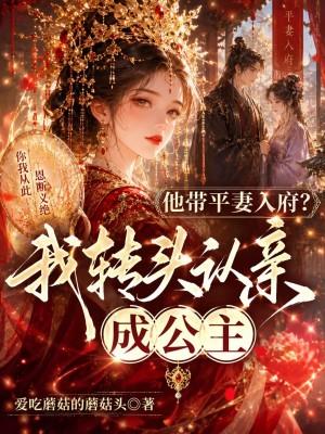 他带平妻入府?我转头认亲成公主
