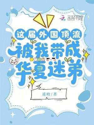 这届外国顶流,被我带成华夏迷弟