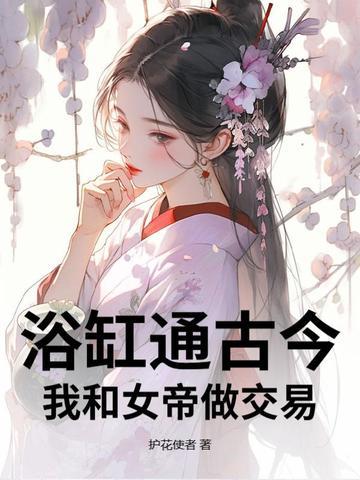 浴缸通古今,我和女帝做交易